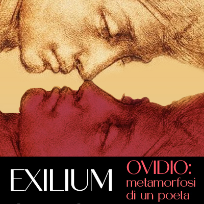 EXILIUM – OVIDIO: Metamorfosi di un poeta